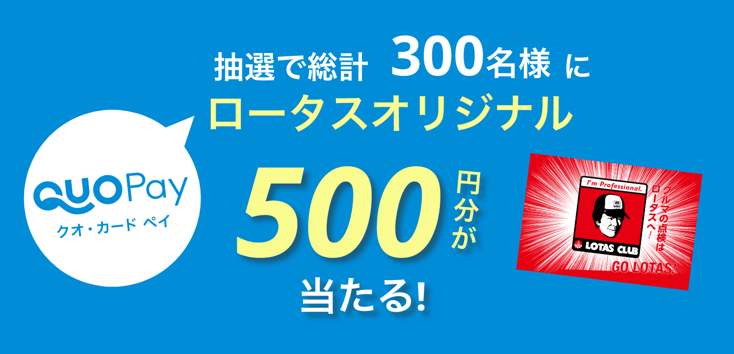 抽選で総計300名様にロータスオリジナルQUOカードPay500円分が当たる！